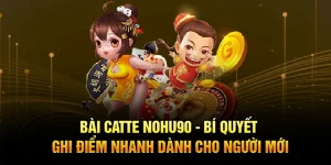 Bài Catte Nohu90 - Bí Quyết Ghi Điểm Nhanh Dành Cho Người Mới