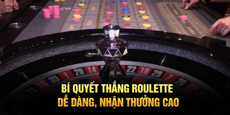 Bí quyết thắng Roulette dễ dàng, nhận thưởng cao