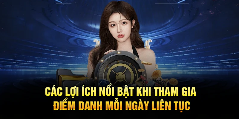 Các lợi ích nổi bật khi tham gia điểm danh mỗi ngày liên tục