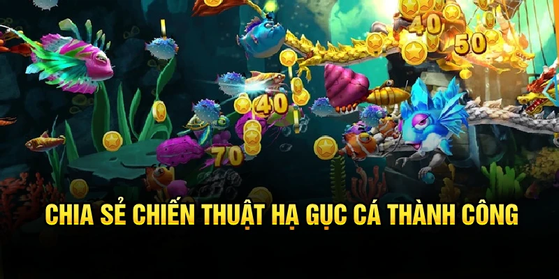 Chia sẻ chiến thuật hạ gục cá thành công 
