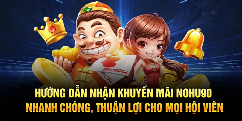 Hướng dẫn nhận khuyến mãi Nohu90 nhanh chóng, thuận lợi cho mọi hội viên