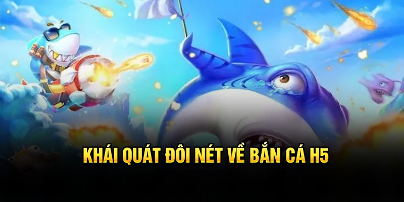 Khái quát đôi nét về bắn cá H5