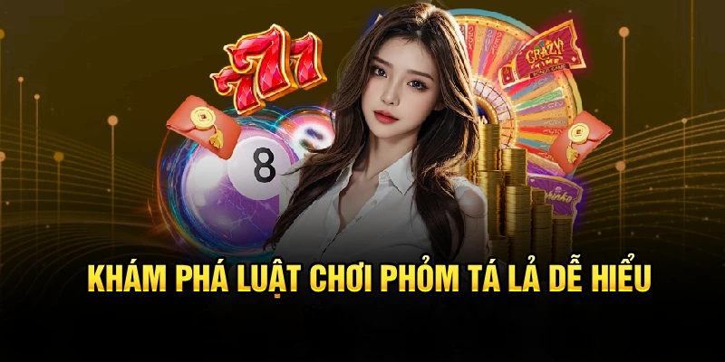 Khám phá luật chơi Phỏm tá lả dễ hiểu