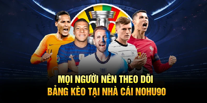 Mọi người nên theo dõi bảng kèo tại nhà cái Nohu90