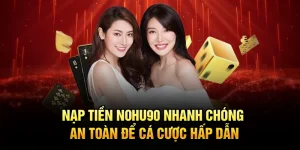 Nạp Tiền Nohu90 Nhanh Chóng, An Toàn Để Cá Cược Hấp Dẫn