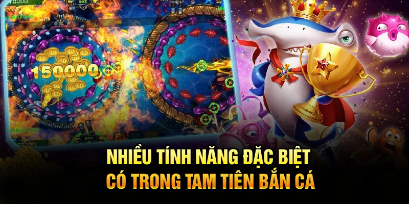 Nhiều tính năng đặc biệt có trong tam tiên bắn cá