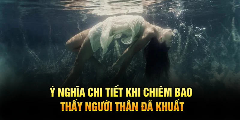 Ý nghĩa chi tiết khi chiêm bao thấy người thân đã khuất